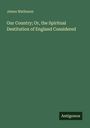Titel: "Our Country; Or, the Spiritual Destitution of England Considered" von James Matheson, Verlag Antigonos.
