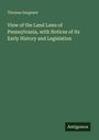 Thomas Sargeant: View of the Land Laws of Pennsylvania, with Notices of its Early History and Legislation, Buch