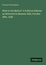 Frances D'Arnsmont: What is the Matter? A Political Address as Delivered in Masonic Hall, October 28th, 1838, Buch