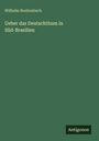 Wilhelm Breitenbach: Ueber das Deutschthum in Süd-Brasilien, Buch