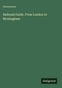 Titel: "Railroad Guide, From London to Birmingham" von Anonymous. Grüner Hintergrund, Logo: "Antigonos".