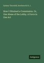 Sydney Thornhill, Southworth R. J. Titel: "How I Obtained a Commission. Or, One Abase of the Lobby. A Force in One Act." Antigonos.