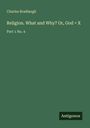 Charles Bradlaugh: Religion. What and Why? Or, God = X, Buch