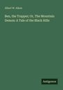 Albert W. Aiken: Ben, the Trapper; Or, The Mountain Demon: A Tale of the Black Hills, Buch