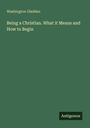 Oben steht "Washington Gladden". Darunter "Being a Christian. What it Means and How to Begin". Unten rechts "Antigonos".