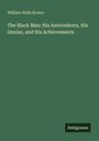 William Wells Brown: The Black Man: His Antecedents, His Genius, and His Achievements, Buch