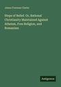 James Freeman Clarke: Steps of Belief. Or, Rational Christianity Maintained Against Atheism, Free Religion, and Romanism, Buch