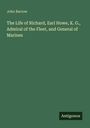 John Barrow: The Life of Richard, Earl Howe, K. G., Admiral of the Fleet, and General of Marines, Buch