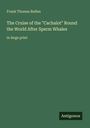 Frank Thomas Bullen: The Cruise of the "Cachalot" Round the World After Sperm Whales, Buch