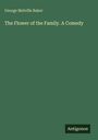George Melville Baker: The Flower of the Family. A Comedy, Buch