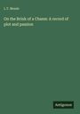 Der Text oben links: "L.T. Meade". Mittig: "On the Brink of a Chasm: A record of plot and passion". Unten rechts: "Antigonos".