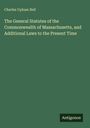 Charles Upham Bell: The General Statutes of the Commonwealth of Massachusetts, and Additional Laws to the Present Time, Buch