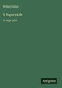 Oben steht "Wilkie Collins". Darunter "A Rogue's Life" und "in large print". Unten rechts: "Antigonos". Alles auf grünem Hintergrund.