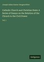 Titel: "Catholic Church and Christian State: A Series of Essays on the Relation of the Church to the Civil Power". Vol. I.