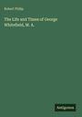 Robert Philip: The Life and Times of George Whitefield, M. A., Buch