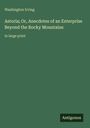 Grüner Hintergrund, Text: "Washington Irving. Astoria; Or, Anecdotes of an Enterprise Beyond the Rocky Mountains. in large print." Unten rechts "Antigonos".