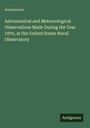 Anonymous: Astronomical and Meteorological Observations Made During the Year 1870, at the United States Naval Observatory, Buch