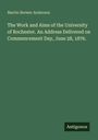 Martin Brewer Anderson: The Work and Aims of the University of Rochester. An Address Delivered on Commencement Day, June 28, 1876., Buch