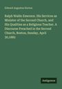 Edward Augustus Horton: Ralph Waldo Emerson. His Services as Minister of the Second Church, and His Qualities as a Religious Teacher. A Discourse Preached in the Second Church, Boston, Sunday, April 30,1882, Buch