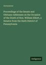 Anonymous: Proceedings of the Senate and Obituary Addresses on the Occasion of the Death of Hon. William Elliott, a Senator from the Sixth District of Pennsylvania, Buch