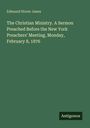 Edmund Storer Janes. The Christian Ministry. A Sermon Preached Before the New York Preachers' Meeting, February 8, 1876.