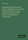 Anonymous: Proceedings of the Senate and Obituary Addresses on the Occasion of the Death of Hon. George D. Jackson. A Senator from the Twenty-fourth District of Pennsylvania, Buch