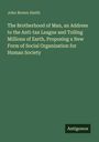 John Brown Smith: The Brotherhood of Man, an Address to the Anti-tax League and Toiling Millions of Earth, Proposing a New Form of Social Organization for Human Society, Buch