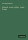 Isaac Newton Arnold: William B. Ogden, and Early Days in Chicago, Buch