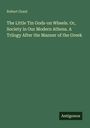 Robert Grant: The Little Tin Gods-on Wheels. Or, Society in Our Modern Athens. A Trilogy After the Manner of the Greek, Buch