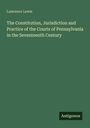 Lawrence Lewis: The Constitution, Jurisdiction and Practice of the Courts of Pennsylvania in the Seventeenth Century, Buch