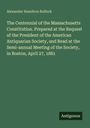 Alexander Hamilton Bullock: The Centennial of the Massachusetts Constitution. Prepared at the Request of the President of the American Antiquarian Society, and Read at the Semi-annual Meeting of the Society, in Boston, April 27, 1881, Buch