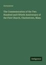 Anonymous: The Commemoration of the Two Hundred and Fiftieth Anniversary of the First Church, Charlestown, Mass., Buch
