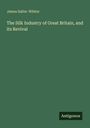 Titel: "The Silk Industry of Great Britain, and its Revival", Autor: James Salter-Whiter, Logo: Antigonos.