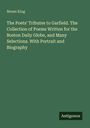 Moses King: The Poets' Tributes to Garfield. The Collection of Poems Written for the Boston Daily Globe, and Many Selections. With Portrait and Biography, Buch