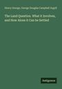 Henry George: The Land Question. What it Involves, and How Alone it Can be Settled, Buch