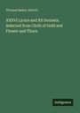 Thomas Bailey Aldrich: XXXVI Lyrics and XII Sonnets. Selected from Cloth of Gold and Flower and Thorn, Buch