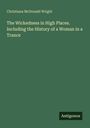 Christiana McDonald Wright: The Wickedness in High Places. Including the History of a Woman in a Trance, Buch
