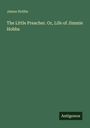 James Hobbs: The Little Preacher. Or, Life of Jimmie Hobbs, Buch
