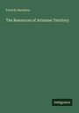 Patrick Hamilton: The Resources of Arizonae Territory, Buch