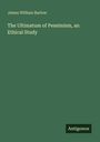 James William Barlow: The Ultimatum of Pessimism, an Ethical Study, Buch