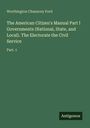 Worthington Chauncey Ford: The American Citizen's Manual Part I Governments (National, State, and Local). The Electorate the Civil Service, Buch