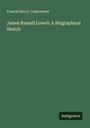 Francis Henry Underwood: James Russell Lowell. A Biographical Sketch, Buch