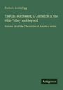 Text: "Frederic Austin Ogg, The Old Northwest; A Chronicle of the Ohio Valley and Beyond, Volume 19." Grüner Hintergrund.