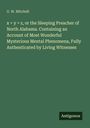 G. W. Mitchell: x + y = z, or the Sleeping Preacher of North Alabama. Containing an Account of Most Wonderful Mysterious Mental Phenomena, Fully Authenticated by Living Witnesses, Buch