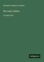"Elizabeth Cleghorn Gaskell", "My Lady Ludlow", "in large print", Logo: "Antigonos". Hintergrund dunkelgrün.