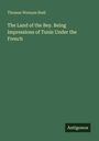 Thomas Wemyss Reid: The Land of the Bey. Being Impressions of Tunis Under the French, Buch
