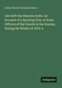 Arthur Bowen Richards Myers: Life with the Hamran Arabs. An Account of a Sporting Tour of Some Officers of the Guards in the Soudan, During the Winter of 1874-5, Buch