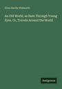 Text: Ellen Hardin Walworth, "An Old World, as Seen Through Young Eyes. Or, Travels Around the World." Dunkelgrünes Cover.