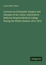Lewis Albert Sayre: Lectures on Orthopedic Surgery and Diseases of the Joints. Delivered at Bellevue Hospital Medical College During the Winter Session 1874-1875, Buch