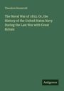 Theodore Roosevelt: The Naval War of 1812. Or, the History of the United States Navy During the Last War with Great Britain, Buch